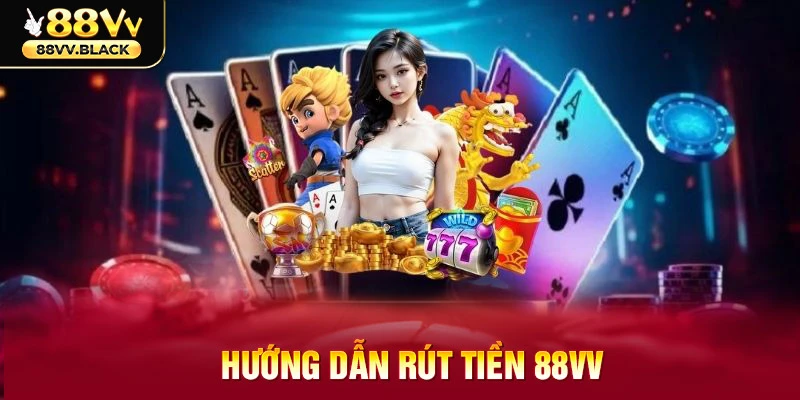 Cách rút tiền 88VV từ A đến Z nhanh, an toàn