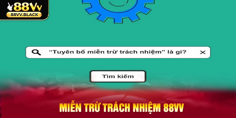 Khái quát nội dung tại mục miễn trừ trách nhiệm 88VV