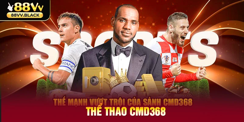 Thế mạnh vượt trội của sảnh CMD368