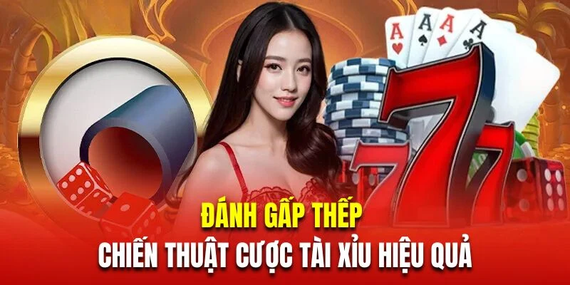 Đánh gấp thếp là chiến thuật cược tài xỉu hiệu quả