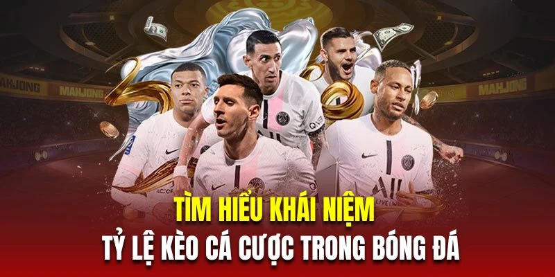 Tìm hiểu khái niệm về tỷ lệ kèo cá cược trong bóng đá